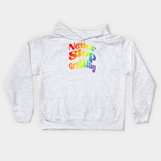 Never Stop Groking Rainbow Kids Hoodie by Lyrical Parser